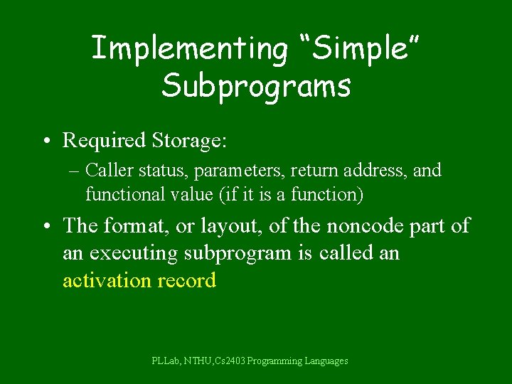 Implementing “Simple” Subprograms • Required Storage: – Caller status, parameters, return address, and functional