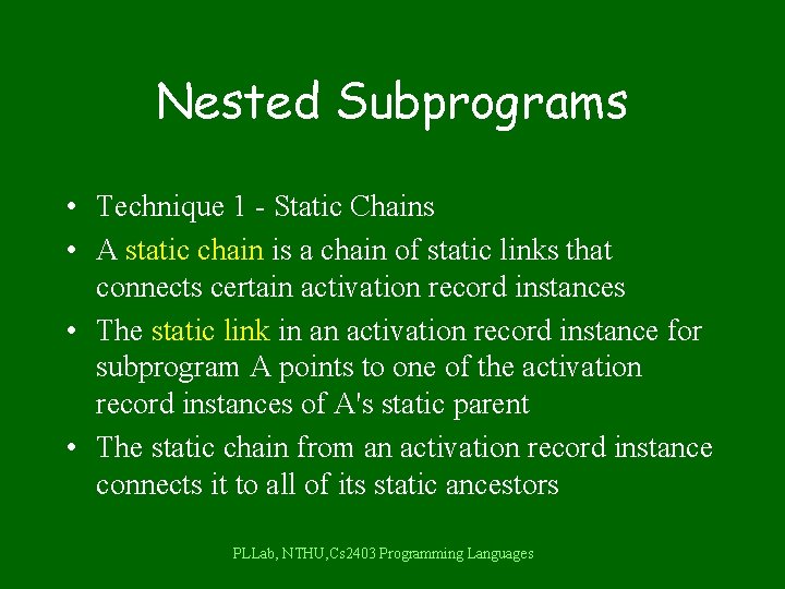 Nested Subprograms • Technique 1 - Static Chains • A static chain is a