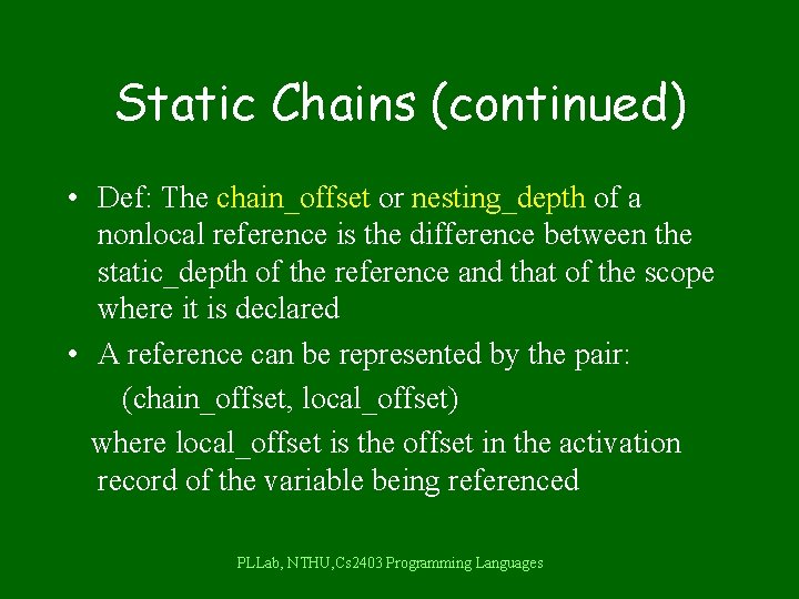 Static Chains (continued) • Def: The chain_offset or nesting_depth of a nonlocal reference is