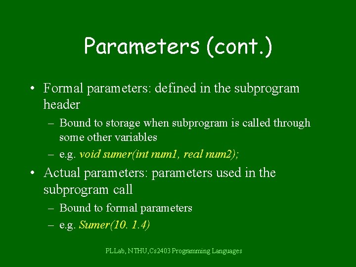 Parameters (cont. ) • Formal parameters: defined in the subprogram header – Bound to