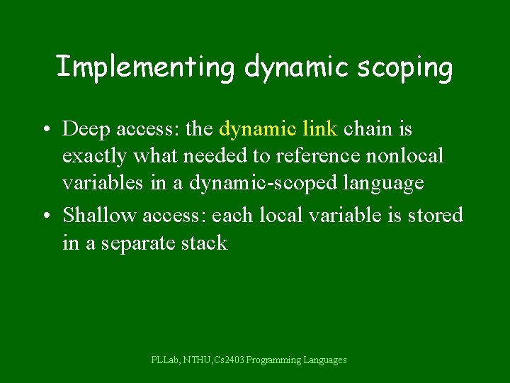 Implementing dynamic scoping • Deep access: the dynamic link chain is exactly what needed