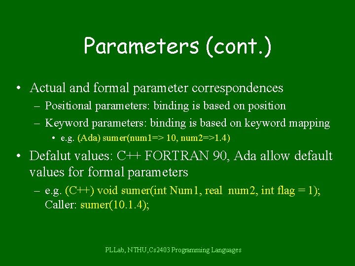 Parameters (cont. ) • Actual and formal parameter correspondences – Positional parameters: binding is