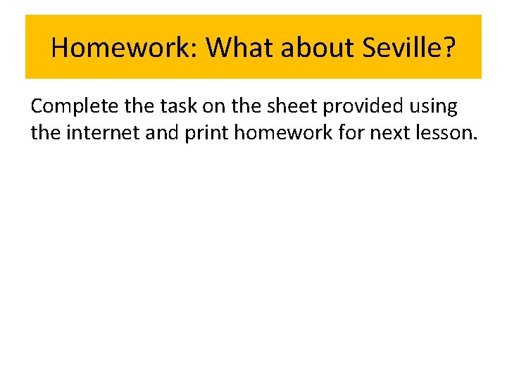 Homework: What about Seville? Complete the task on the sheet provided using the internet