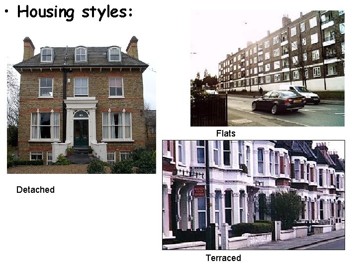  • Housing styles: Flats Detached Terraced 