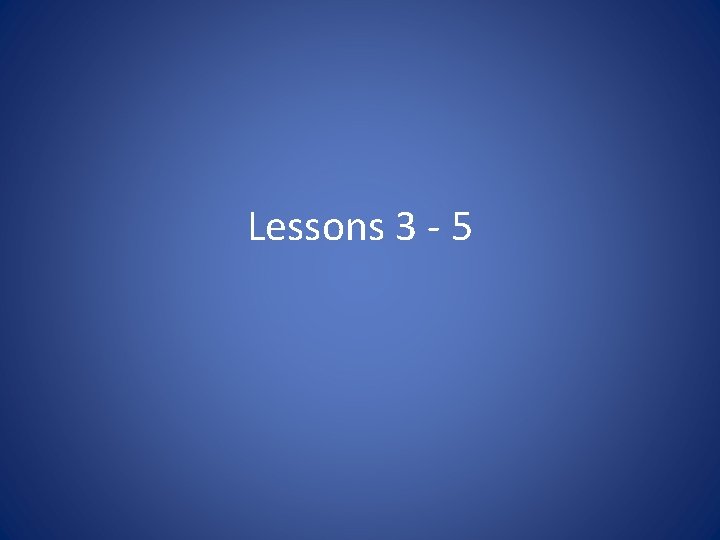 Lessons 3 - 5 