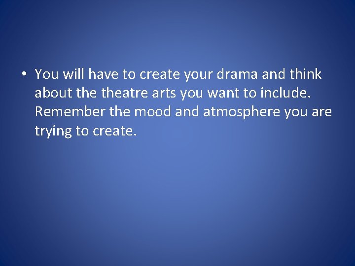  • You will have to create your drama and think about theatre arts