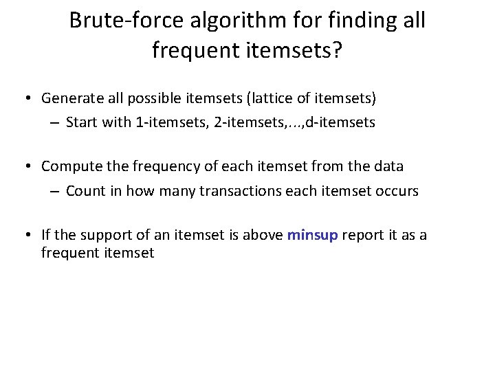 Brute-force algorithm for finding all frequent itemsets? • Generate all possible itemsets (lattice of