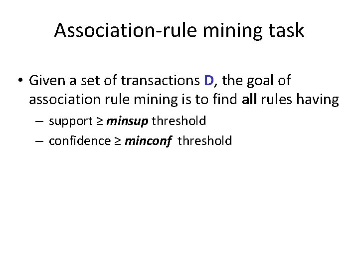 Association-rule mining task • Given a set of transactions D, the goal of association