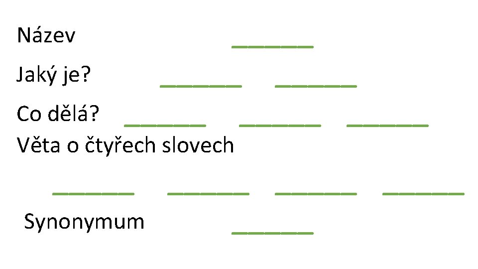 Název Jaký je? _____ _____ Co dělá? Věta o čtyřech slovech _____ Synonymum _____