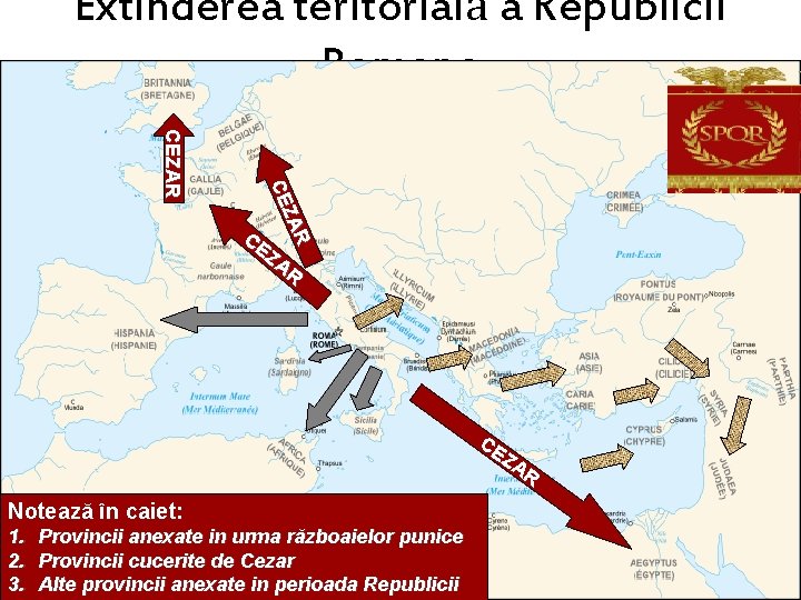 Extinderea teritorială a Republicii Romane R ZA CE CEZAR CE ZA R Notează în