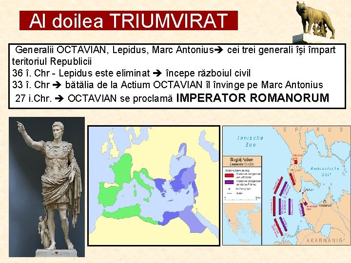 Al doilea TRIUMVIRAT Generalii OCTAVIAN, Lepidus, Marc Antonius cei trei generali îşi împart teritoriul