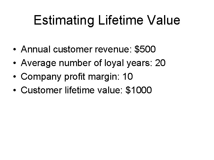 Estimating Lifetime Value • • Annual customer revenue: $500 Average number of loyal years: