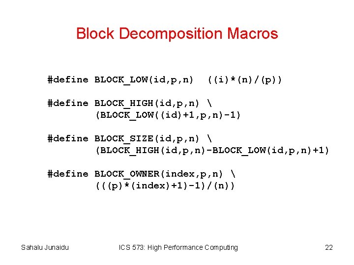 Block Decomposition Macros #define BLOCK_LOW(id, p, n) ((i)*(n)/(p)) #define BLOCK_HIGH(id, p, n)  (BLOCK_LOW((id)+1,