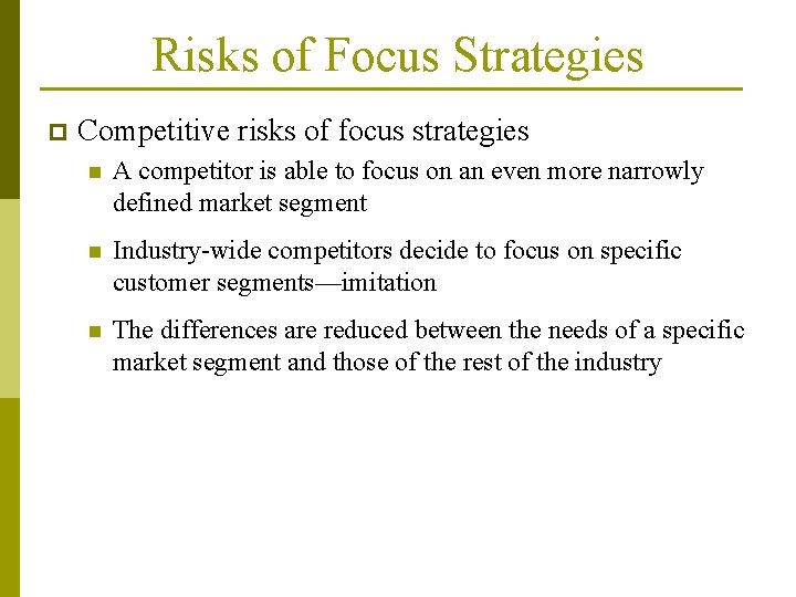 Risks of Focus Strategies p Competitive risks of focus strategies n A competitor is