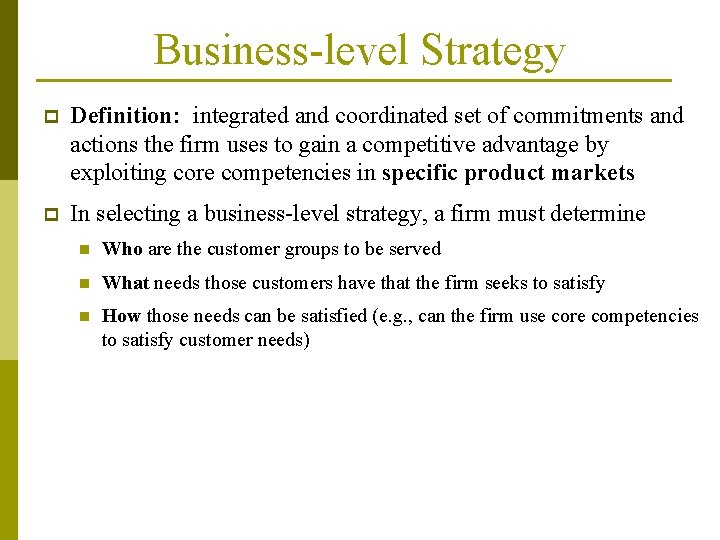 Business-level Strategy p Definition: integrated and coordinated set of commitments and actions the firm