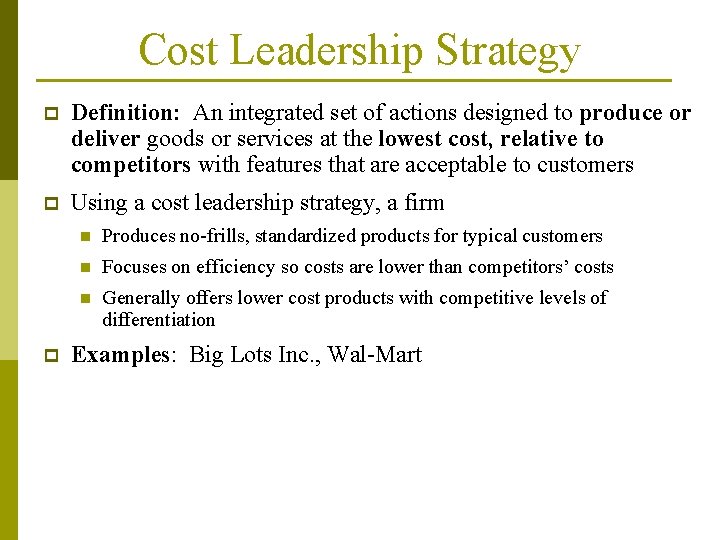 Cost Leadership Strategy p Definition: An integrated set of actions designed to produce or