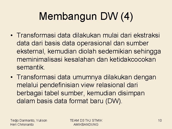 Membangun DW (4) • Transformasi data dilakukan mulai dari ekstraksi data dari basis data