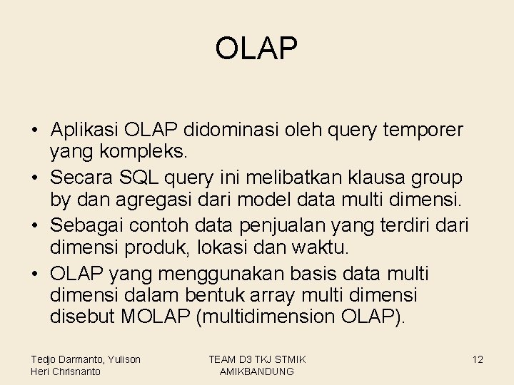 OLAP • Aplikasi OLAP didominasi oleh query temporer yang kompleks. • Secara SQL query