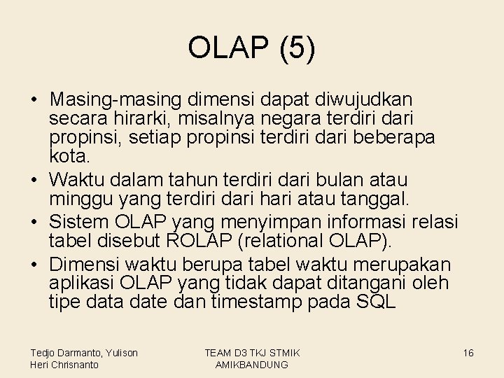 OLAP (5) • Masing-masing dimensi dapat diwujudkan secara hirarki, misalnya negara terdiri dari propinsi,