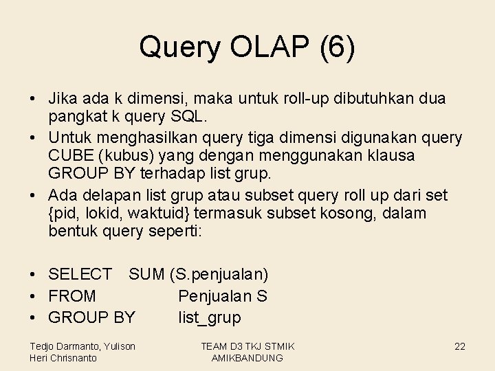 Query OLAP (6) • Jika ada k dimensi, maka untuk roll-up dibutuhkan dua pangkat