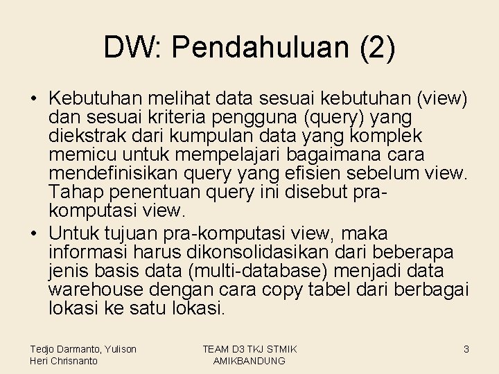 DW: Pendahuluan (2) • Kebutuhan melihat data sesuai kebutuhan (view) dan sesuai kriteria pengguna