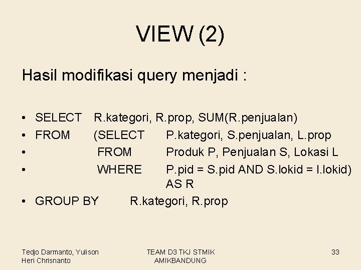 VIEW (2) Hasil modifikasi query menjadi : • SELECT R. kategori, R. prop, SUM(R.