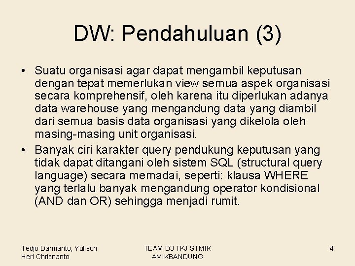 DW: Pendahuluan (3) • Suatu organisasi agar dapat mengambil keputusan dengan tepat memerlukan view