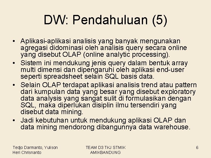DW: Pendahuluan (5) • Aplikasi-aplikasi analisis yang banyak mengunakan agregasi didominasi oleh analisis query