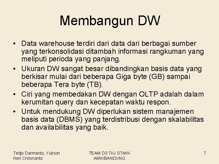 Membangun DW • Data warehouse terdiri data dari berbagai sumber yang terkonsolidasi ditambah informasi