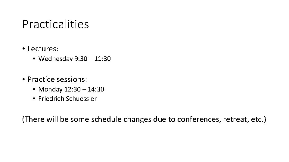Practicalities • Lectures: • Wednesday 9: 30 – 11: 30 • Practice sessions: •