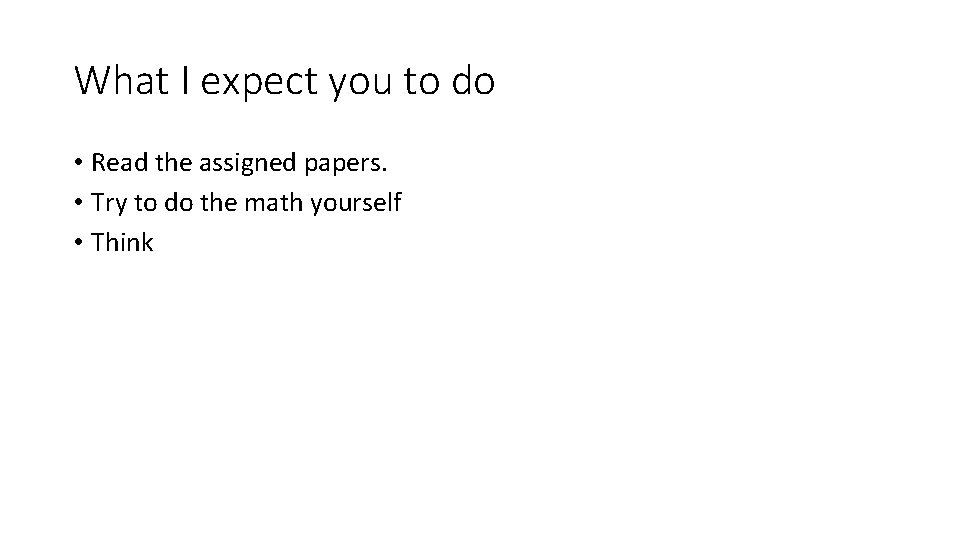 What I expect you to do • Read the assigned papers. • Try to