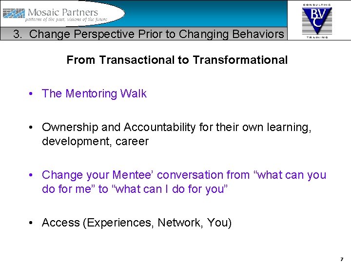 3. Change Perspective Prior to Changing Behaviors From Transactional to Transformational • The Mentoring