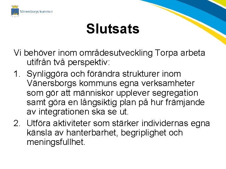 Slutsats Vi behöver inom områdesutveckling Torpa arbeta utifrån två perspektiv: 1. Synliggöra och förändra