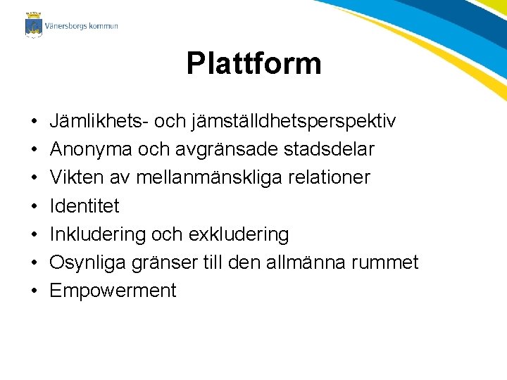 Plattform • • Jämlikhets- och jämställdhetsperspektiv Anonyma och avgränsade stadsdelar Vikten av mellanmänskliga relationer