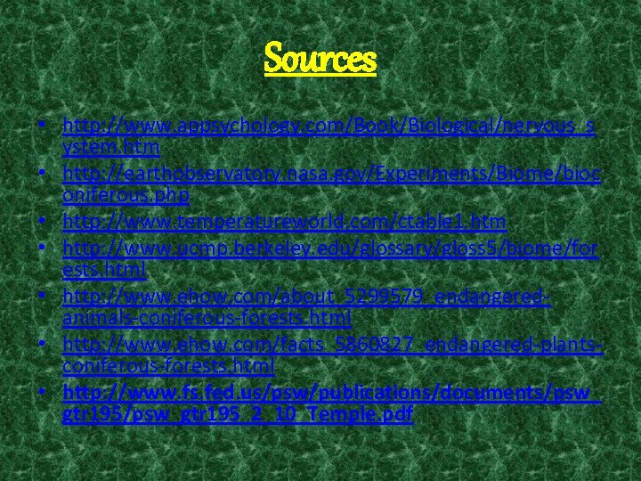 Sources • http: //www. appsychology. com/Book/Biological/nervous_s ystem. htm • http: //earthobservatory. nasa. gov/Experiments/Biome/bioc oniferous.