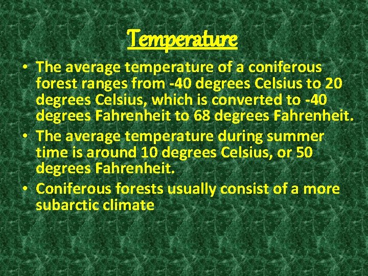 Temperature • The average temperature of a coniferous forest ranges from -40 degrees Celsius