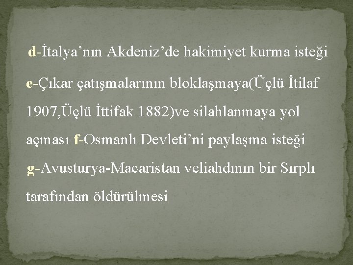 d-İtalya’nın Akdeniz’de hakimiyet kurma isteği e-Çıkar çatışmalarının bloklaşmaya(Üçlü İtilaf 1907, Üçlü İttifak 1882)ve silahlanmaya