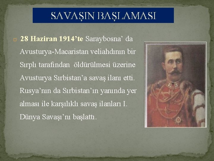 SAVAŞIN BAŞLAMASI � 28 Haziran 1914’te Saraybosna’ da Avusturya-Macaristan veliahdının bir Sırplı tarafından öldürülmesi