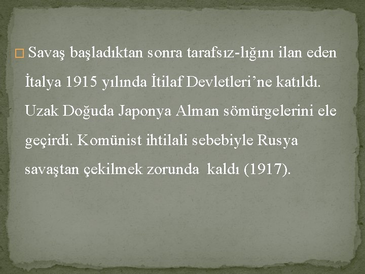 � Savaş başladıktan sonra tarafsız-lığını ilan eden İtalya 1915 yılında İtilaf Devletleri’ne katıldı. Uzak