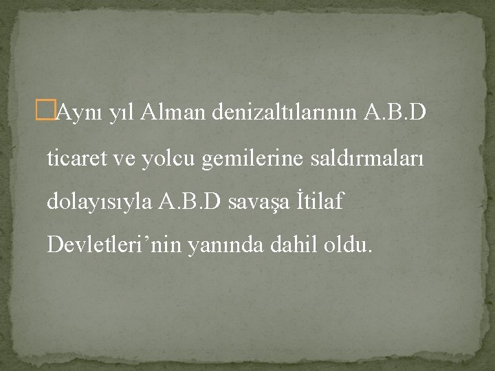 �Aynı yıl Alman denizaltılarının A. B. D ticaret ve yolcu gemilerine saldırmaları dolayısıyla A.