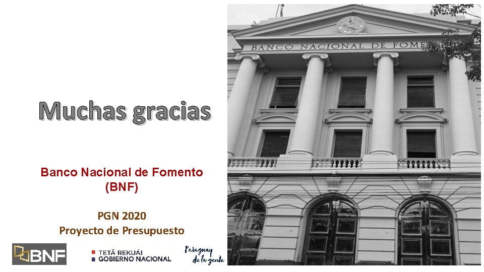 Muchas gracias Banco Nacional de Fomento (BNF) PGN 2020 Proyecto de Presupuesto 