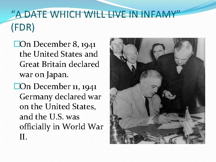 “A DATE WHICH WILL LIVE IN INFAMY” (FDR) �On December 8, 1941 the United