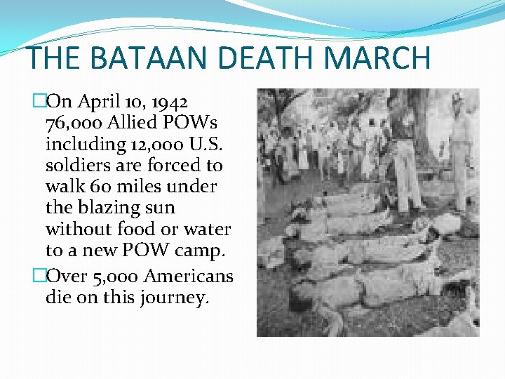 THE BATAAN DEATH MARCH �On April 10, 1942 76, 000 Allied POWs including 12,