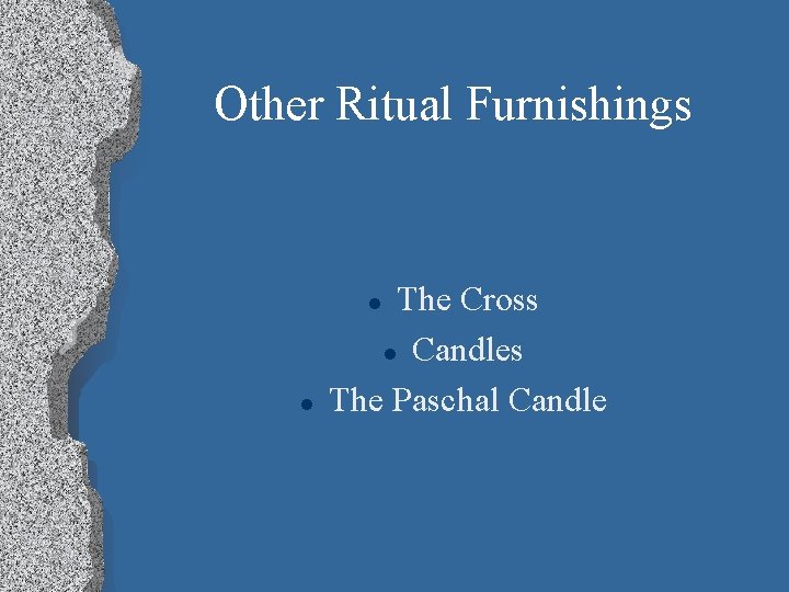 Other Ritual Furnishings The Cross l Candles The Paschal Candle l l 