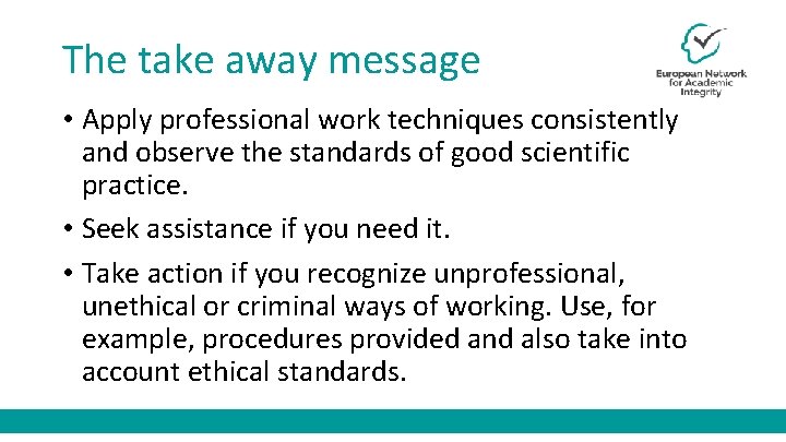 The take away message • Apply professional work techniques consistently and observe the standards