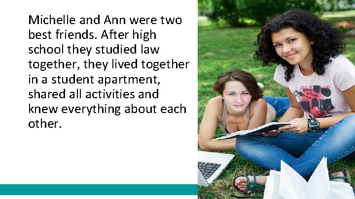 Michelle and Ann were two best friends. After high school they studied law together,
