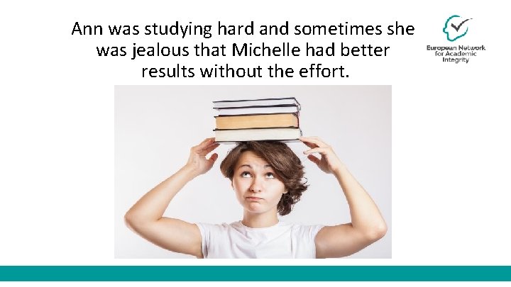 Ann was studying hard and sometimes she was jealous that Michelle had better results