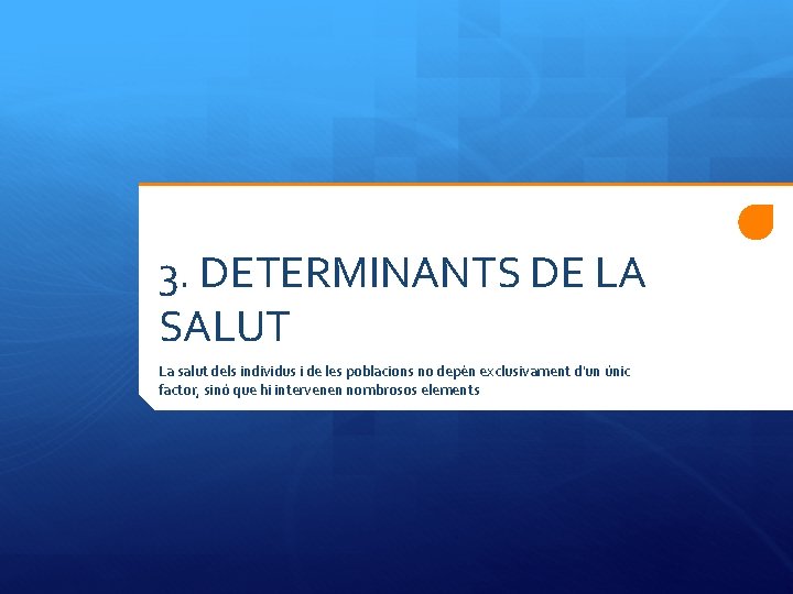 3. DETERMINANTS DE LA SALUT La salut dels individus i de les poblacions no