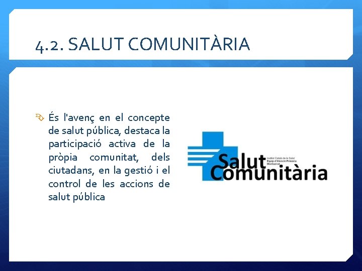 4. 2. SALUT COMUNITÀRIA És l'avenç en el concepte de salut pública, destaca la