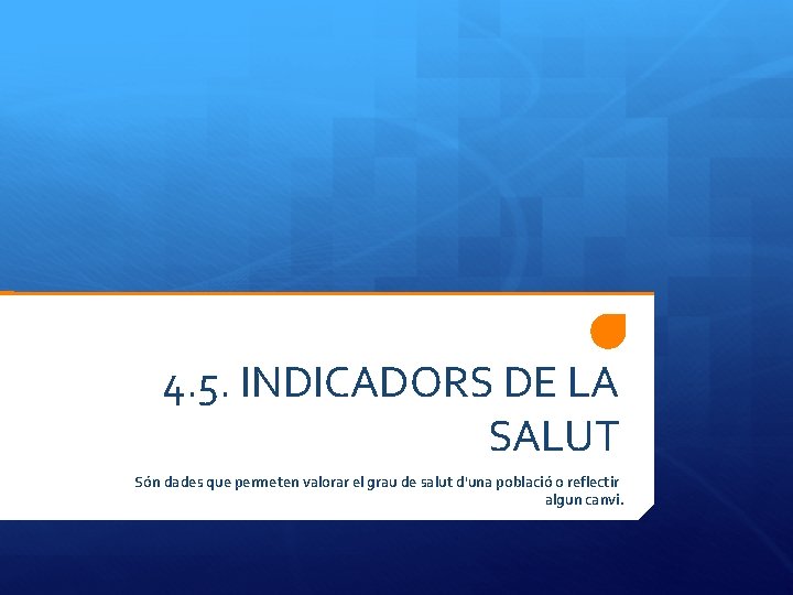 4. 5. INDICADORS DE LA SALUT Són dades que permeten valorar el grau de